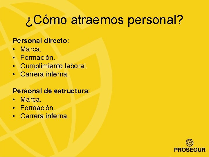 ¿Cómo atraemos personal? Personal directo: • Marca. • Formación. • Cumplimiento laboral. • Carrera