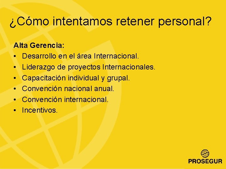 ¿Cómo intentamos retener personal? Alta Gerencia: • Desarrollo en el área Internacional. • Liderazgo