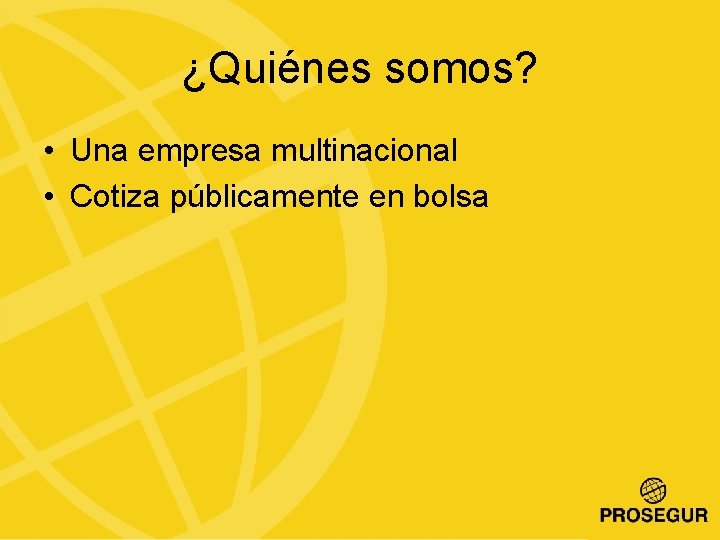 ¿Quiénes somos? • Una empresa multinacional • Cotiza públicamente en bolsa 