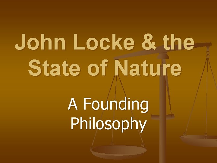 John Locke & the State of Nature A Founding Philosophy John Locke & the State of Nature A Founding Philosophy
