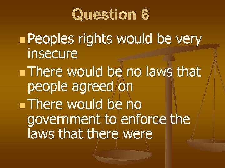 Question 6 n Peoples rights would be very insecure n There would be no Question 6 n Peoples rights would be very insecure n There would be no