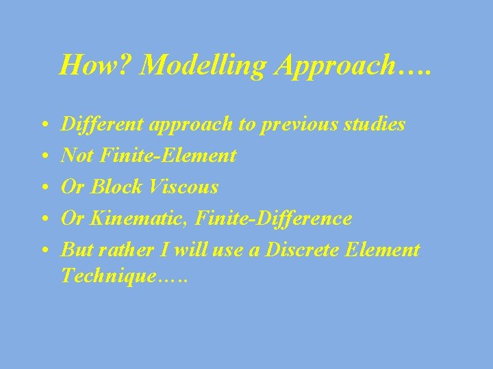 How? Modelling Approach…. • • • Different approach to previous studies Not Finite-Element Or