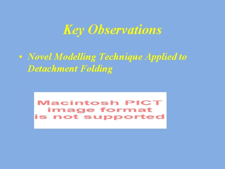 Key Observations • Novel Modelling Technique Applied to Detachment Folding 
