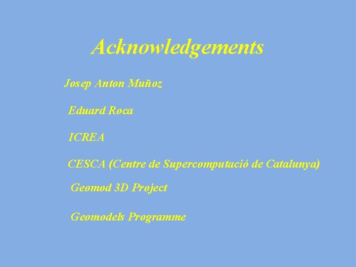 Acknowledgements Josep Anton Muñoz Eduard Roca ICREA CESCA (Centre de Supercomputació de Catalunya) Geomod