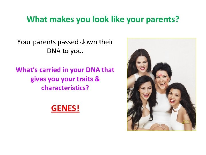 What makes you look like your parents? Your parents passed down their DNA to