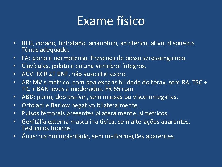 Exame físico • BEG, corado, hidratado, acianótico, anictérico, ativo, dispneico. Tônus adequado. • FA: