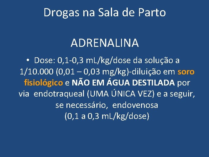 Drogas na Sala de Parto ADRENALINA • Dose: 0, 1 -0, 3 m. L/kg/dose