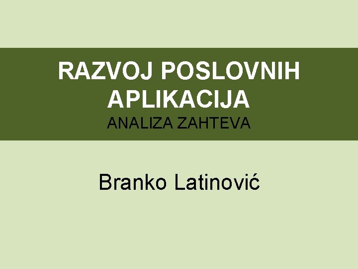 RAZVOJ POSLOVNIH APLIKACIJA ANALIZA ZAHTEVA Branko Latinović 