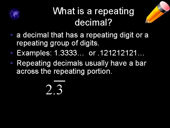 What is a repeating decimal? • a decimal that has a repeating digit or What is a repeating decimal? • a decimal that has a repeating digit or