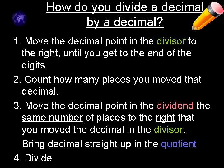 How do you divide a decimal by a decimal? 1. Move the decimal point How do you divide a decimal by a decimal? 1. Move the decimal point