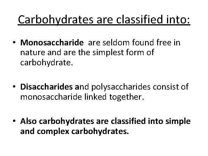 Carbohydrates are classified into: • Monosaccharide are seldom found free in nature and are
