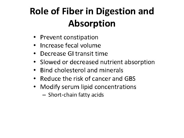 Role of Fiber in Digestion and Absorption • • Prevent constipation Increase fecal volume