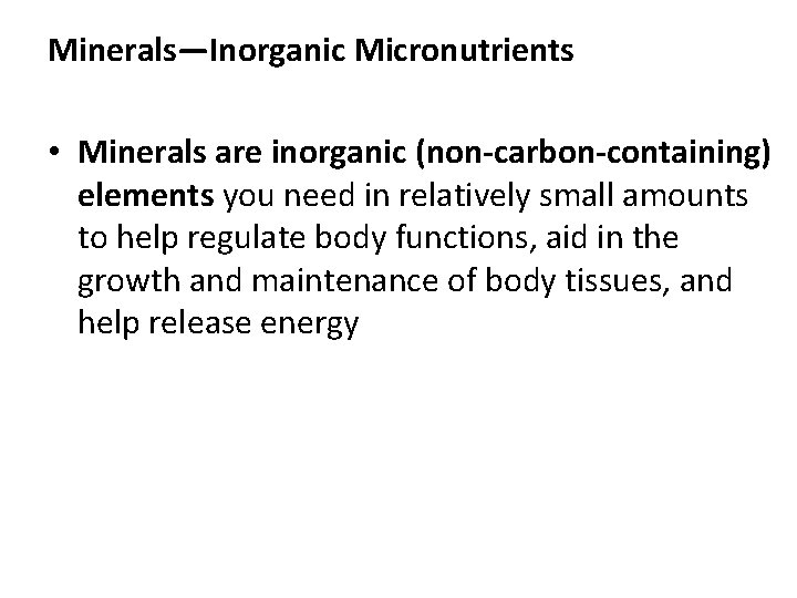 Minerals—Inorganic Micronutrients • Minerals are inorganic (non-carbon-containing) elements you need in relatively small amounts