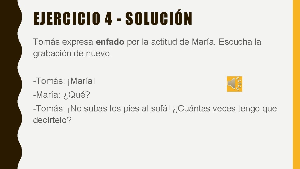 EJERCICIO 4 - SOLUCIÓN Tomás expresa enfado por la actitud de María. Escucha la