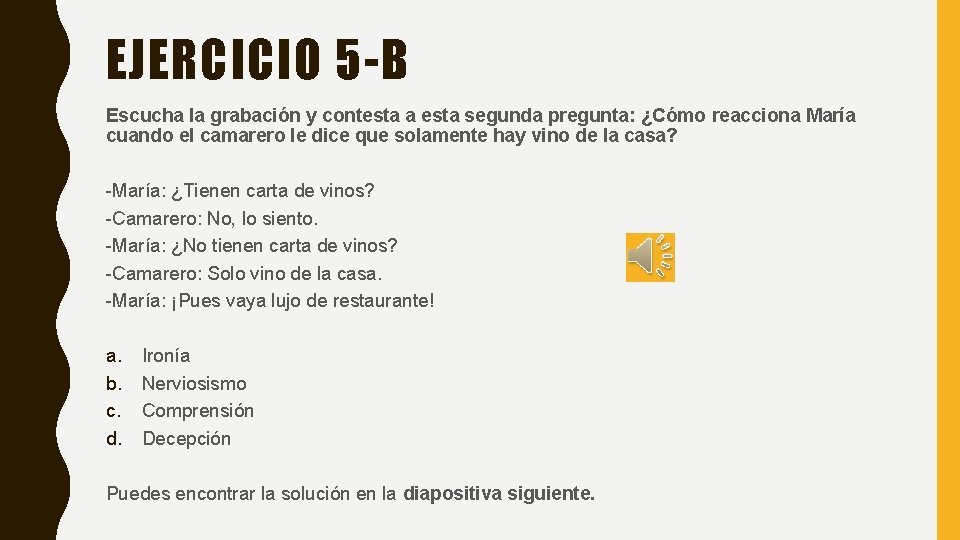 EJERCICIO 5 -B Escucha la grabación y contesta a esta segunda pregunta: ¿Cómo reacciona