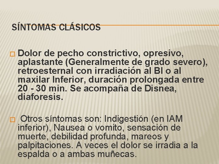 SÍNTOMAS CLÁSICOS � Dolor de pecho constrictivo, opresivo, aplastante (Generalmente de grado severo), retroesternal