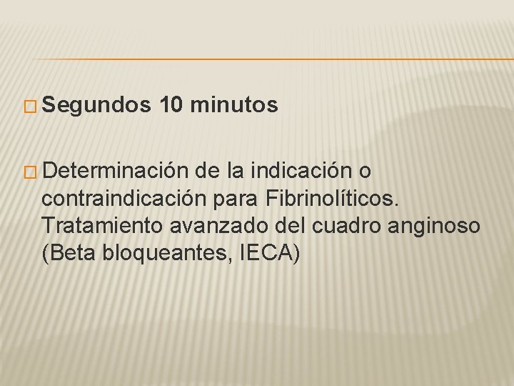 � Segundos 10 minutos � Determinación de la indicación o contraindicación para Fibrinolíticos. Tratamiento