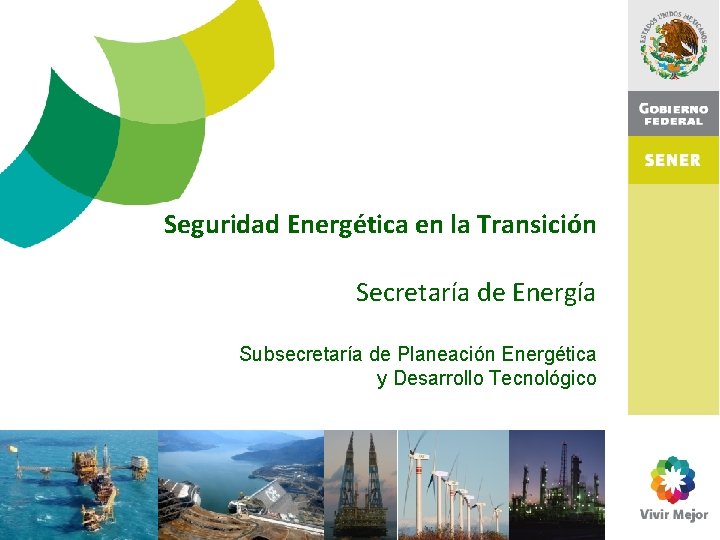 Seguridad Energética en la Transición Secretaría de Energía Subsecretaría de Planeación Energética y Desarrollo