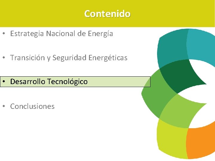 Contenido • Estrategia Nacional de Energía • Transición y Seguridad Energéticas • Desarrollo Tecnológico