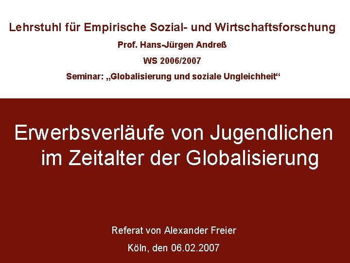 Lehrstuhl für Empirische Sozial- und Wirtschaftsforschung Prof. Hans-Jürgen Andreß WS 2006/2007 Seminar: „Globalisierung und