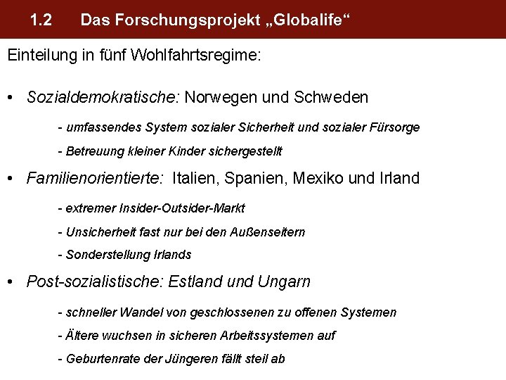 1. 2 Das Forschungsprojekt „Globalife“ Einteilung in fünf Wohlfahrtsregime: • Sozialdemokratische: Norwegen und Schweden