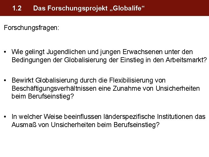 1. 2 Das Forschungsprojekt „Globalife“ Forschungsfragen: • Wie gelingt Jugendlichen und jungen Erwachsenen unter