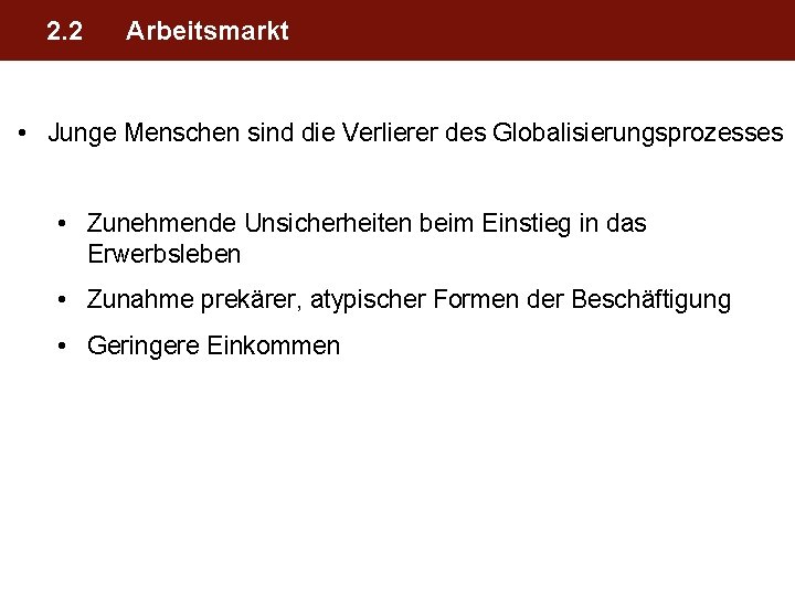 2. 2 Arbeitsmarkt • Junge Menschen sind die Verlierer des Globalisierungsprozesses • Zunehmende Unsicherheiten