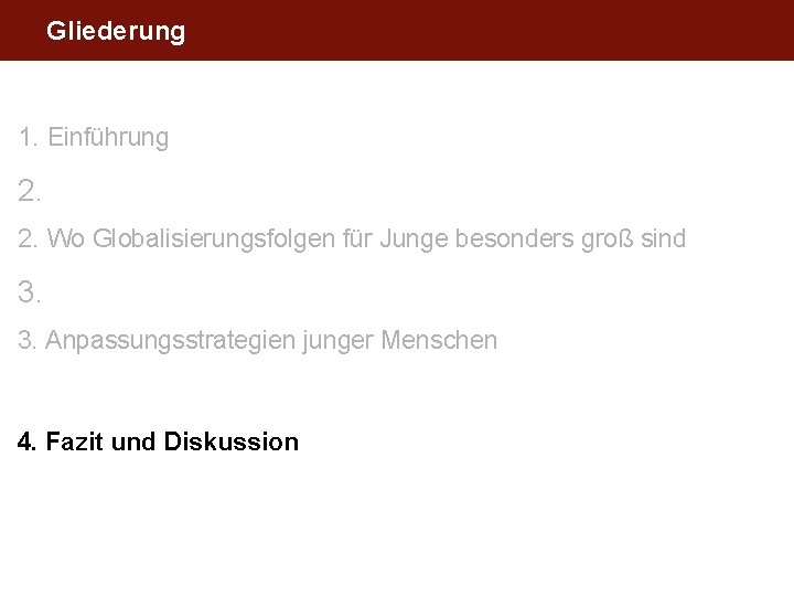 Gliederung 1. Einführung 2. 2. Wo Globalisierungsfolgen für Junge besonders groß sind 3. 3.