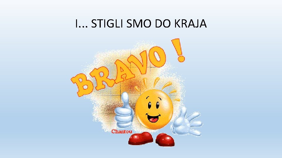 I. . . STIGLI SMO DO KRAJA 