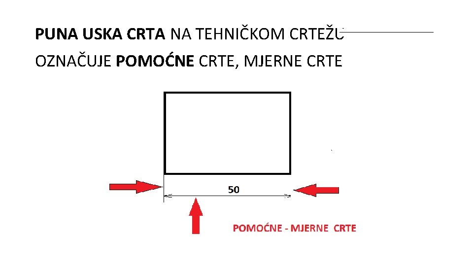 PUNA USKA CRTA NA TEHNIČKOM CRTEŽU OZNAČUJE POMOĆNE CRTE, MJERNE CRTE 