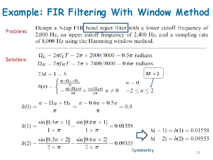 Example: FIR Filtering With Window Method Problem: Solution: M =2 Symmetry 21 