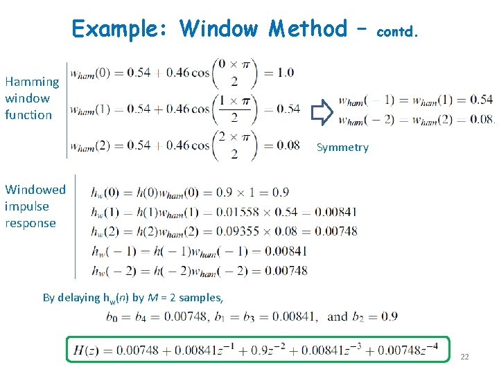 Example: Window Method – contd. Hamming window function Symmetry Windowed impulse response By delaying