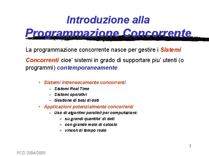 Introduzione alla Programmazione Concorrente La programmazione concorrente nasce per gestire i Sistemi Concorrenti cioe’