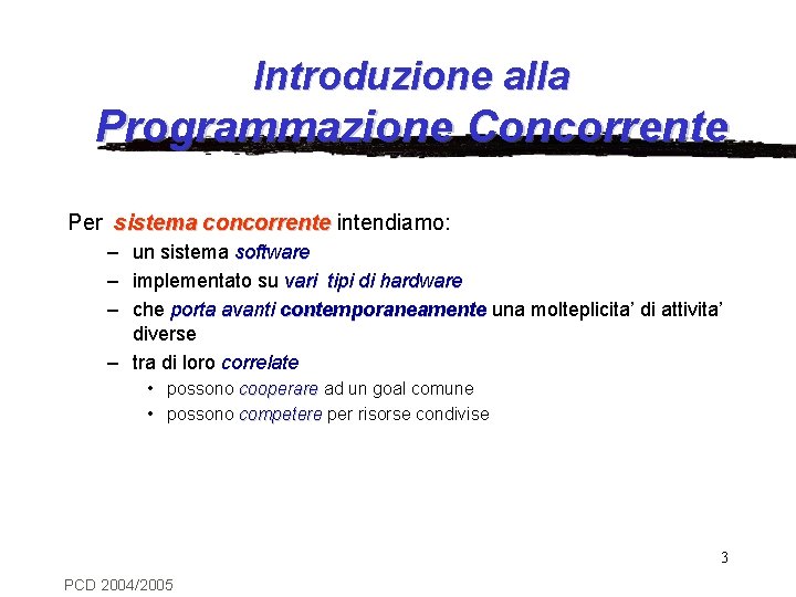 Introduzione alla Programmazione Concorrente Per sistema concorrente intendiamo: – un sistema software – implementato