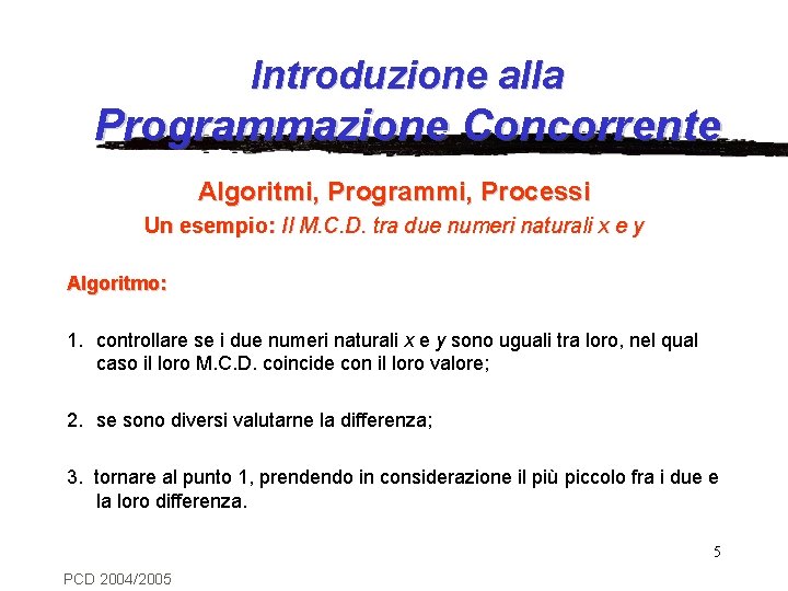 Introduzione alla Programmazione Concorrente Algoritmi, Programmi, Processi Un esempio: Il M. C. D. tra