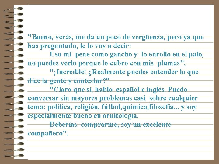 "Bueno, verás, me da un poco de vergüenza, pero ya que has preguntado, te