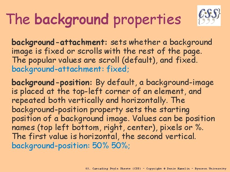 The background properties background-attachment: sets whether a background image is fixed or scrolls with