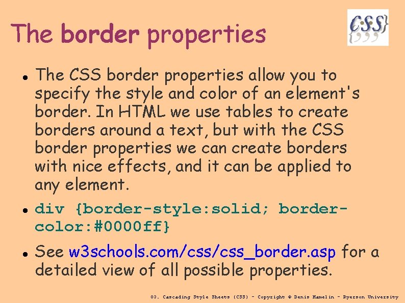 The border properties The CSS border properties allow you to specify the style and