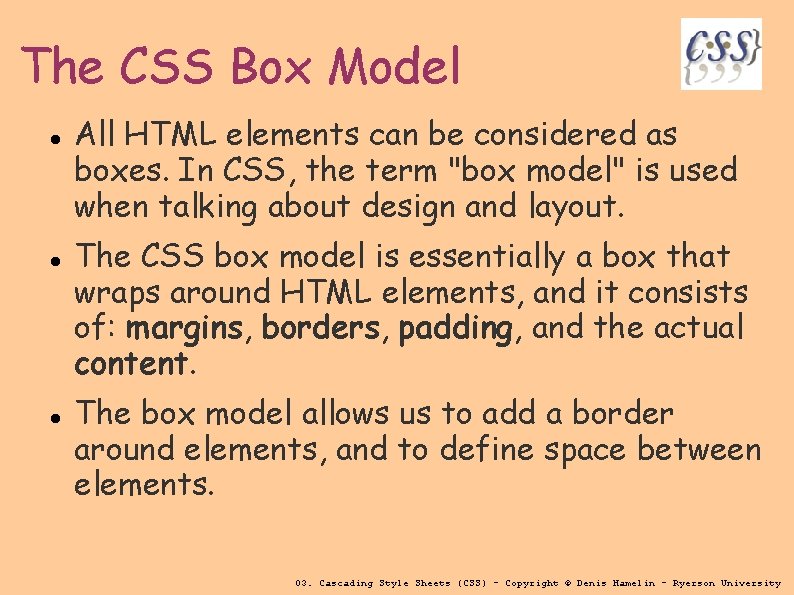 The CSS Box Model All HTML elements can be considered as boxes. In CSS,