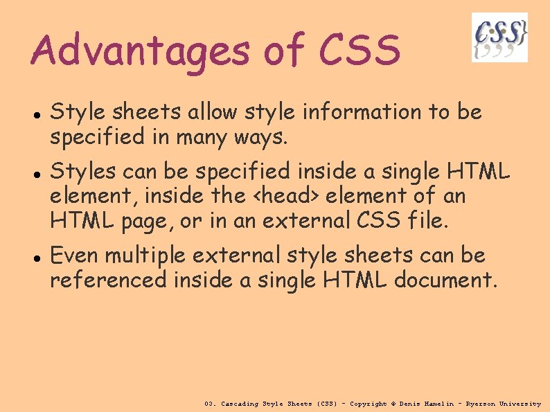 Advantages of CSS Style sheets allow style information to be specified in many ways.