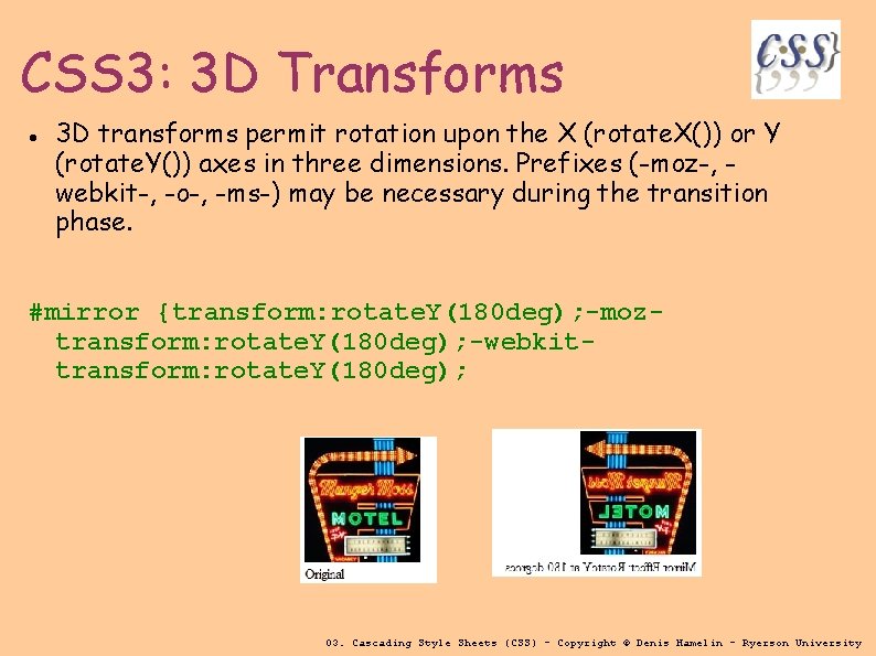 CSS 3: 3 D Transforms 3 D transforms permit rotation upon the X (rotate.