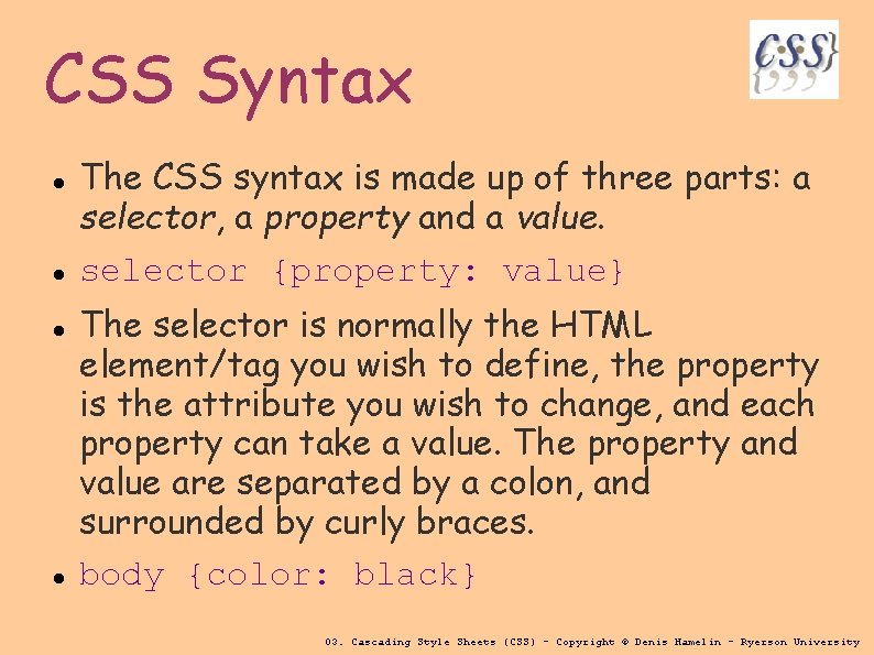 CSS Syntax The CSS syntax is made up of three parts: a selector, a