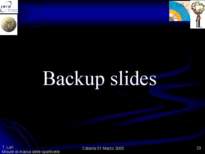 Backup slides T. Lari Misure di massa delle sparticelle Catania 31 Marzo 2005 29 Backup slides T. Lari Misure di massa delle sparticelle Catania 31 Marzo 2005 29