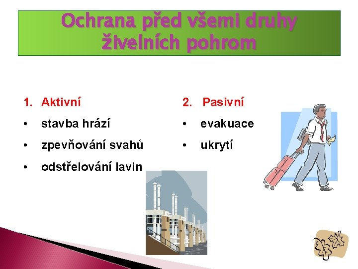 Ochrana před všemi druhy živelních pohrom 1. Aktivní 2. Pasivní • stavba hrází •