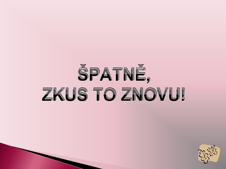 ŠPATNĚ, ZKUS TO ZNOVU! 