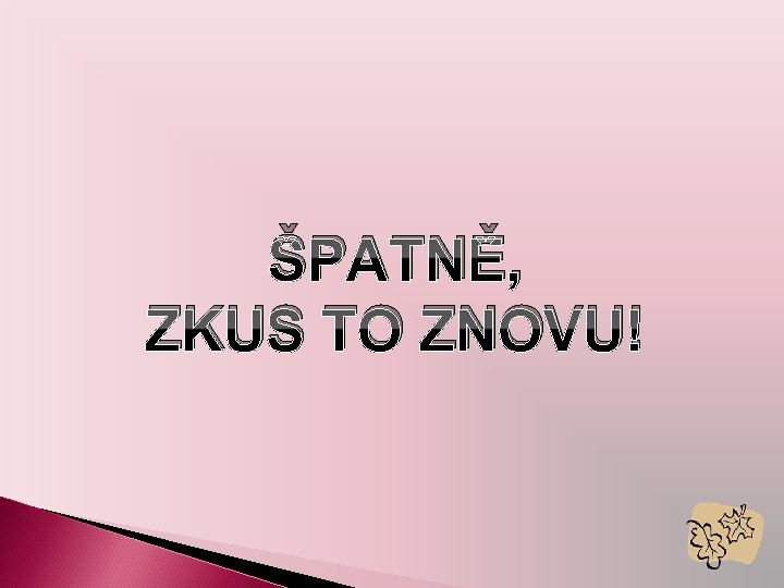 ŠPATNĚ, ZKUS TO ZNOVU! 