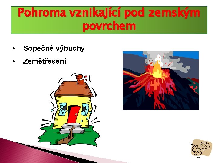 Pohroma vznikající pod zemským povrchem • Sopečné výbuchy • Zemětřesení 