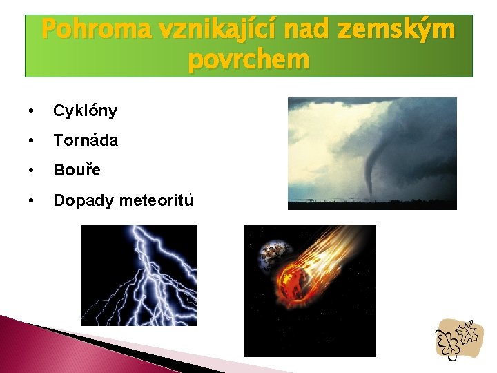 Pohroma vznikající nad zemským povrchem • Cyklóny • Tornáda • Bouře • Dopady meteoritů