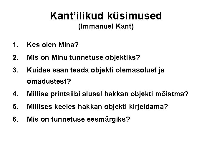 Kant’ilikud küsimused (Immanuel Kant) 1. Kes olen Mina? 2. Mis on Minu tunnetuse objektiks?