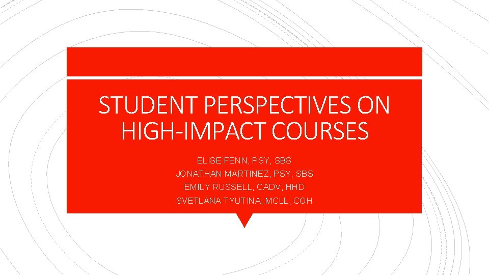 STUDENT PERSPECTIVES ON HIGH-IMPACT COURSES ELISE FENN, PSY, SBS JONATHAN MARTINEZ, PSY, SBS EMILY